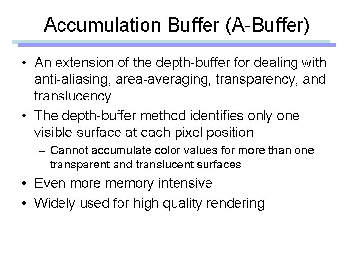 Accumulation Buffer (A-Buffer) • An extension of the depth-buffer for dealing with anti-aliasing, area-averaging,