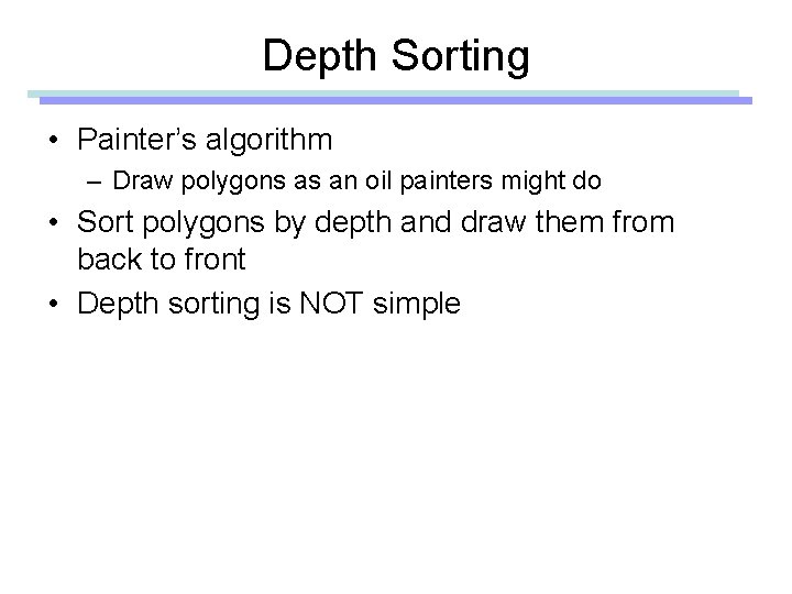 Depth Sorting • Painter’s algorithm – Draw polygons as an oil painters might do