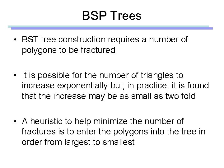 BSP Trees • BST tree construction requires a number of polygons to be fractured