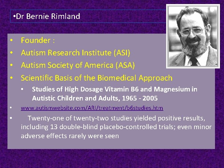  • Dr Bernie Rimland • • Founder : Autism Research Institute (ASI) Autism