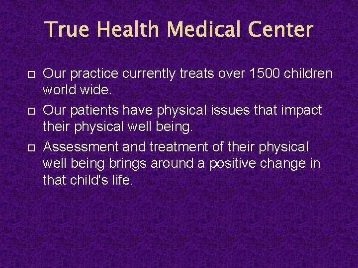 True Health Medical Center Our practice currently treats over 1500 children world wide. Our