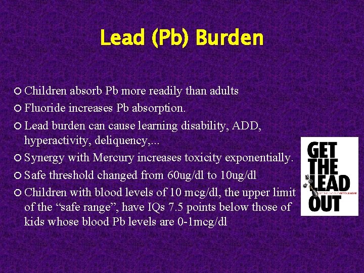 Lead (Pb) Burden Children absorb Pb more readily than adults Fluoride increases Pb absorption.