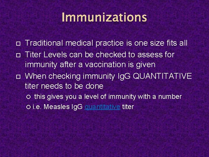 Immunizations Traditional medical practice is one size fits all Titer Levels can be checked