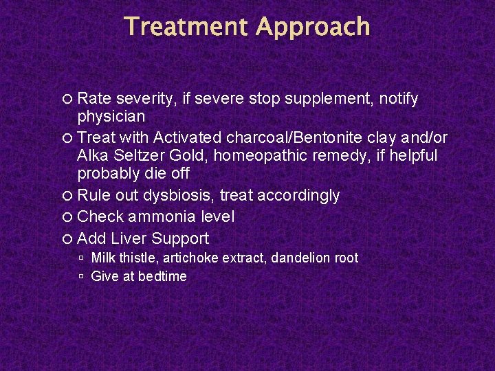 Treatment Approach Rate severity, if severe stop supplement, notify physician Treat with Activated charcoal/Bentonite