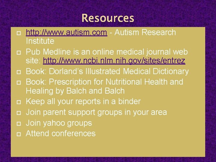 Resources http: //www. autism. com - Autism Research Institute Pub Medline is an online