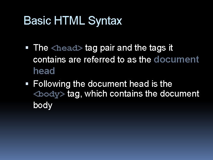 Basic HTML Syntax The <head> tag pair and the tags it contains are referred