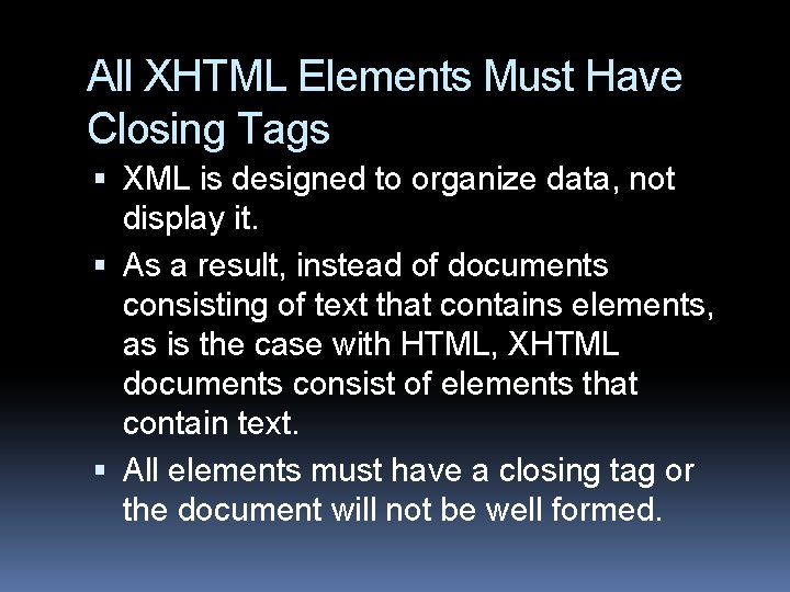 All XHTML Elements Must Have Closing Tags XML is designed to organize data, not All XHTML Elements Must Have Closing Tags XML is designed to organize data, not