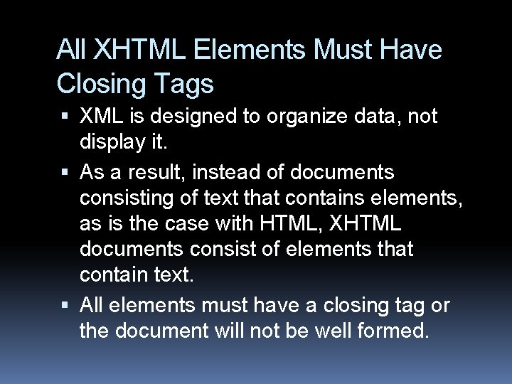 All XHTML Elements Must Have Closing Tags XML is designed to organize data, not