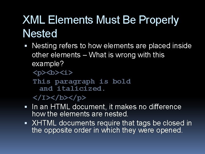 XML Elements Must Be Properly Nested Nesting refers to how elements are placed inside XML Elements Must Be Properly Nested Nesting refers to how elements are placed inside