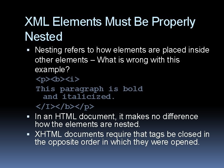 XML Elements Must Be Properly Nested Nesting refers to how elements are placed inside