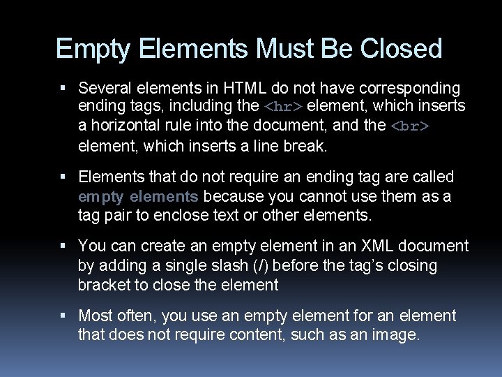 Empty Elements Must Be Closed Several elements in HTML do not have corresponding ending