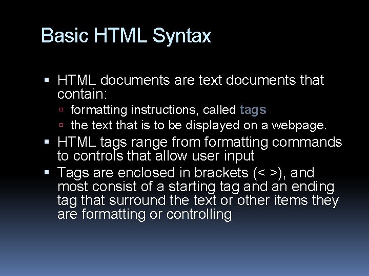 Basic HTML Syntax HTML documents are text documents that contain: formatting instructions, called tags