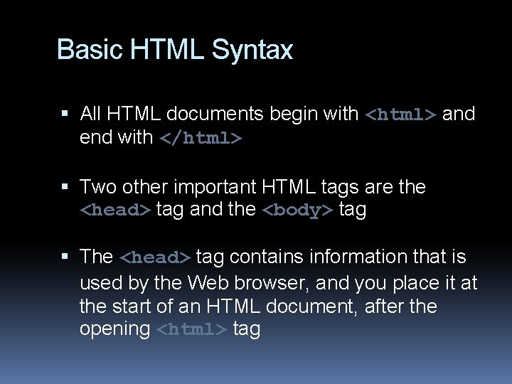 Basic HTML Syntax All HTML documents begin with <html> and end with </html> Two Basic HTML Syntax All HTML documents begin with <html> and end with </html> Two