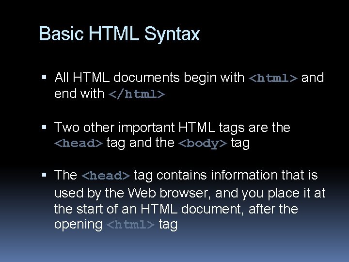 Basic HTML Syntax All HTML documents begin with <html> and end with </html> Two