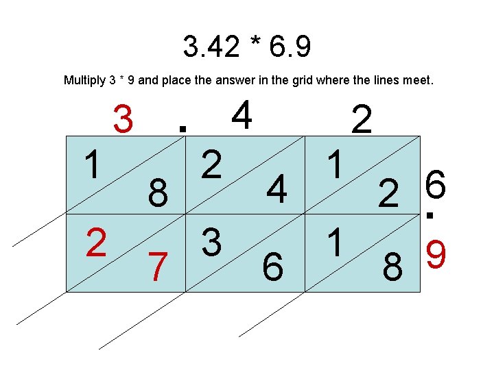 3. 42 * 6. 9 . Multiply 3 * 9 and place the answer