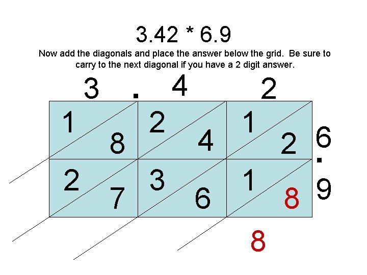 3. 42 * 6. 9 Now add the diagonals and place the answer below