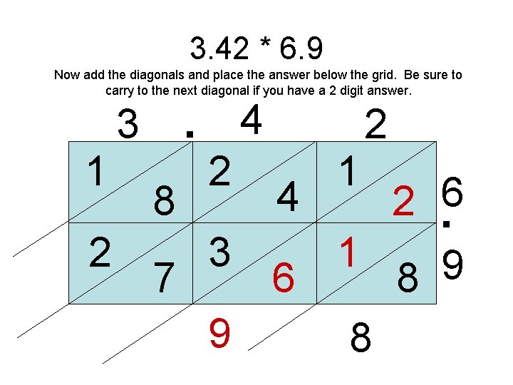 3. 42 * 6. 9 Now add the diagonals and place the answer below