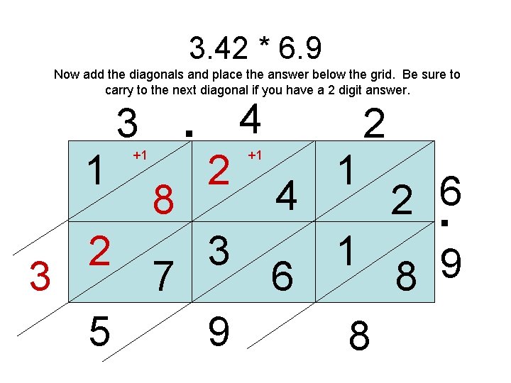 3. 42 * 6. 9 Now add the diagonals and place the answer below