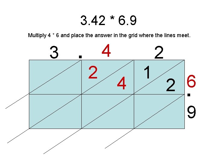 3. 42 * 6. 9 . Multiply 4 * 6 and place the answer