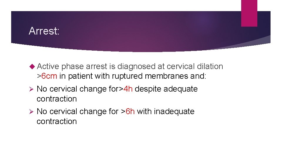 Arrest: Active phase arrest is diagnosed at cervical dilation >6 cm in patient with