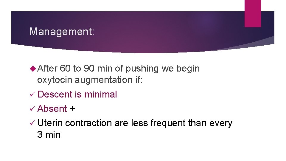 Management: After 60 to 90 min of pushing we begin oxytocin augmentation if: ü