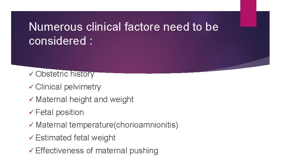 Numerous clinical factore need to be considered : ü Obstetric ü Clinical pelvimetry ü