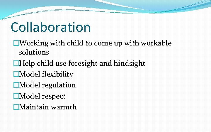 Collaboration �Working with child to come up with workable solutions �Help child use foresight