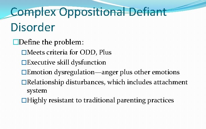 Complex Oppositional Defiant Disorder �Define the problem: �Meets criteria for ODD, Plus �Executive skill