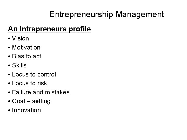 Entrepreneurship Management An Intrapreneurs profile • Vision • Motivation • Bias to act •