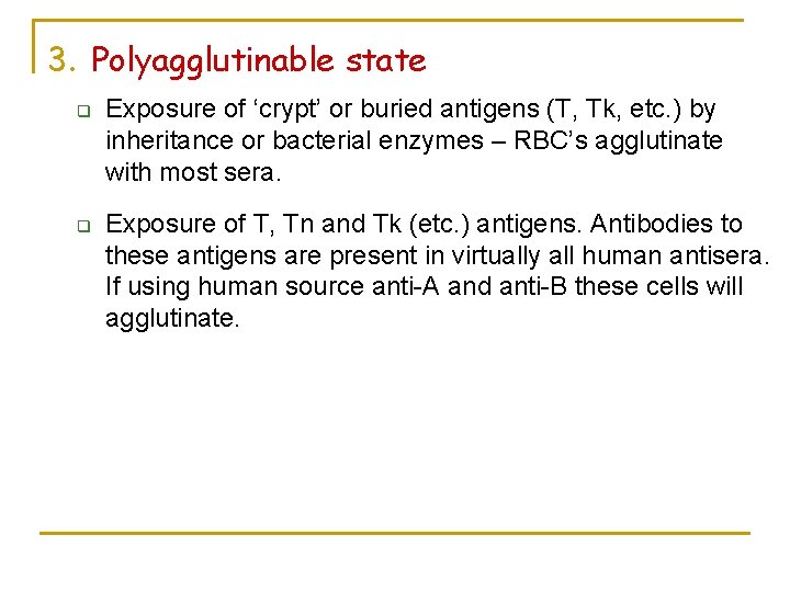 3. Polyagglutinable state q q Exposure of ‘crypt’ or buried antigens (T, Tk, etc.