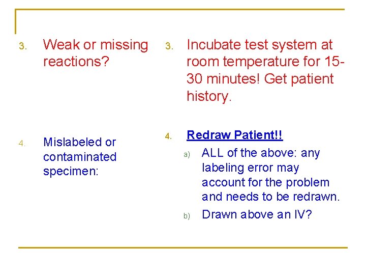 3. 4. Weak or missing reactions? Mislabeled or contaminated specimen: 3. 4. Incubate test