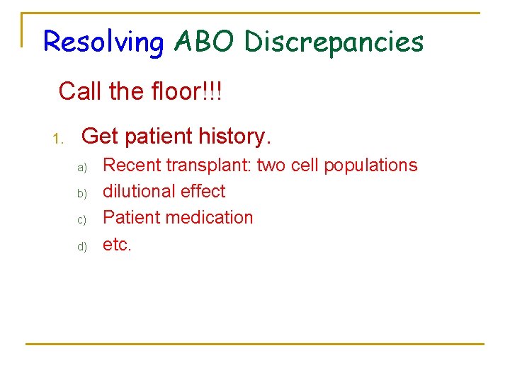 Resolving ABO Discrepancies Call the floor!!! 1. Get patient history. a) b) c) d)