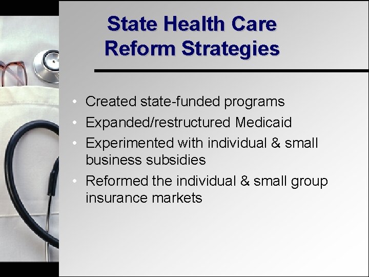 State Health Care Reform Strategies • Created state-funded programs • Expanded/restructured Medicaid • Experimented