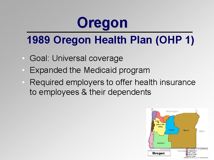 Oregon 1989 Oregon Health Plan (OHP 1) • Goal: Universal coverage • Expanded the