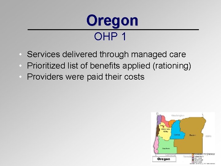 Oregon OHP 1 • Services delivered through managed care • Prioritized list of benefits