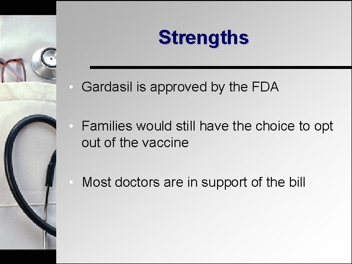 Strengths • Gardasil is approved by the FDA • Families would still have the