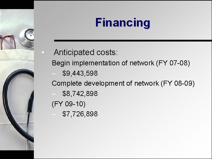 Financing • Anticipated costs: Begin implementation of network (FY 07 -08) – $9, 443,