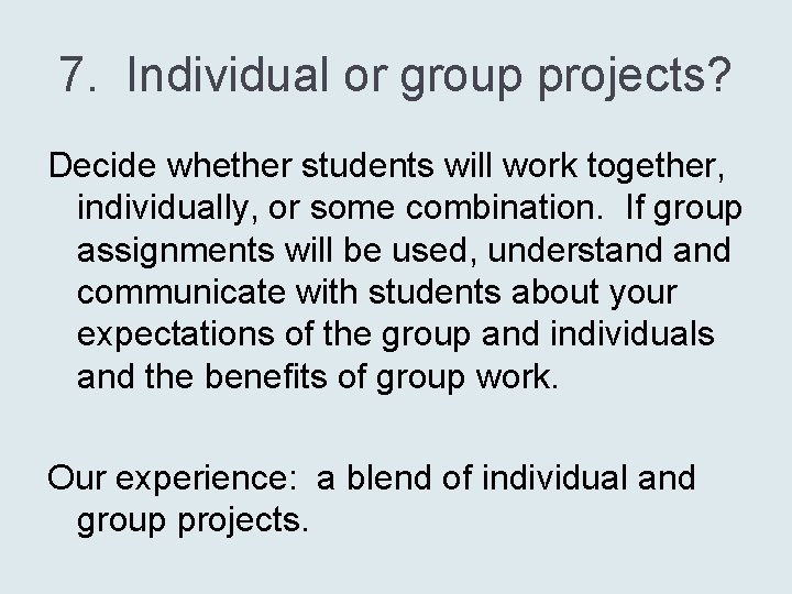 7. Individual or group projects? Decide whether students will work together, individually, or some