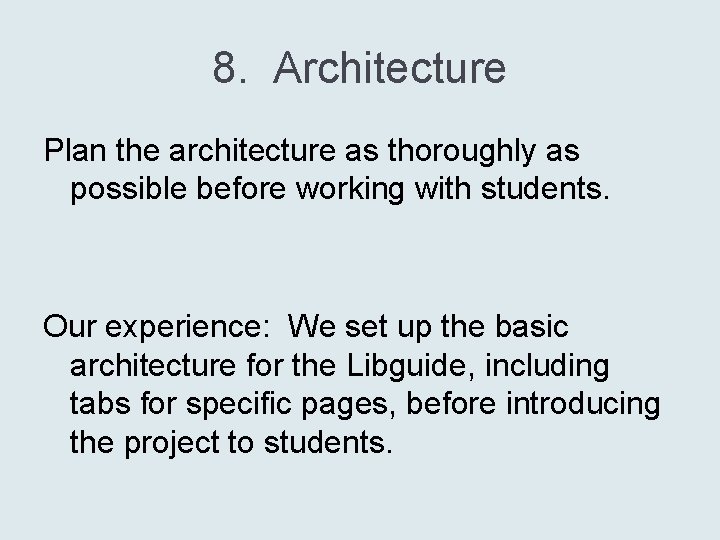 8. Architecture Plan the architecture as thoroughly as possible before working with students. Our