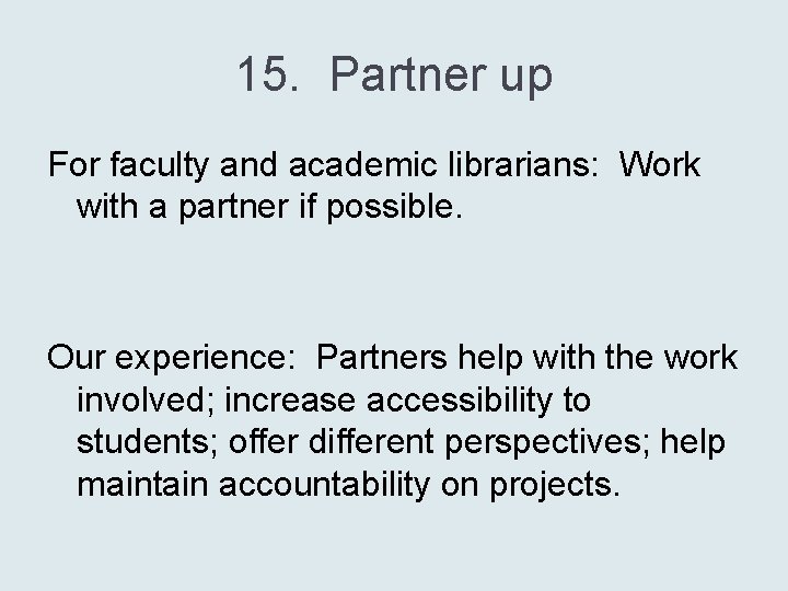 15. Partner up For faculty and academic librarians: Work with a partner if possible.