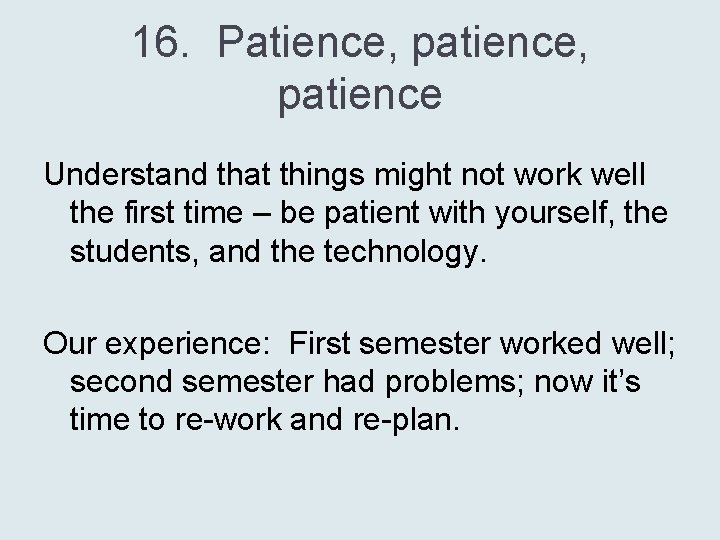 16. Patience, patience Understand that things might not work well the first time –