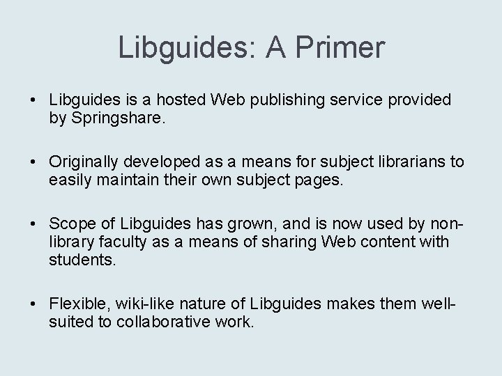 Libguides: A Primer • Libguides is a hosted Web publishing service provided by Springshare.