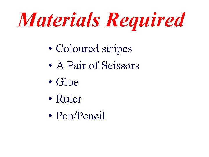 Materials Required • • • Coloured stripes A Pair of Scissors Glue Ruler Pen/Pencil
