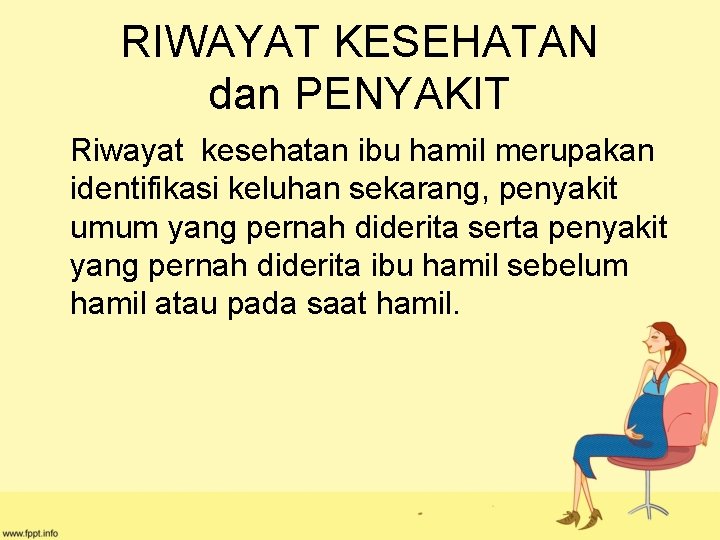 RIWAYAT KESEHATAN dan PENYAKIT Riwayat kesehatan ibu hamil merupakan identifikasi keluhan sekarang, penyakit umum