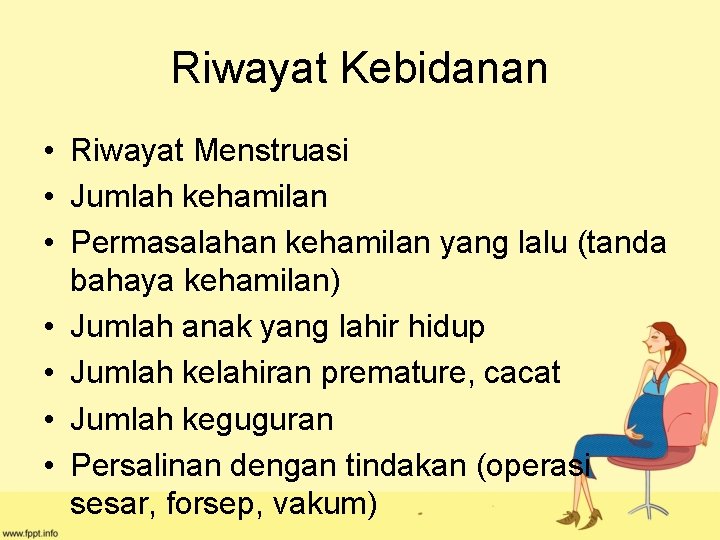 Riwayat Kebidanan • Riwayat Menstruasi • Jumlah kehamilan • Permasalahan kehamilan yang lalu (tanda