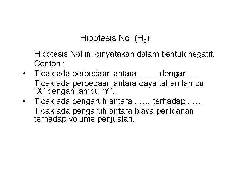 Hipotesis Nol (H 0) • • Hipotesis Nol ini dinyatakan dalam bentuk negatif. Contoh