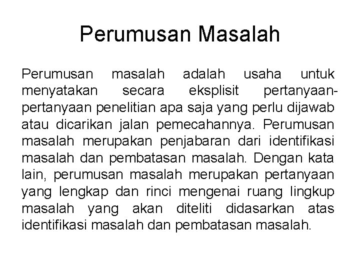 Perumusan Masalah Perumusan masalah adalah usaha untuk menyatakan secara eksplisit pertanyaan penelitian apa saja