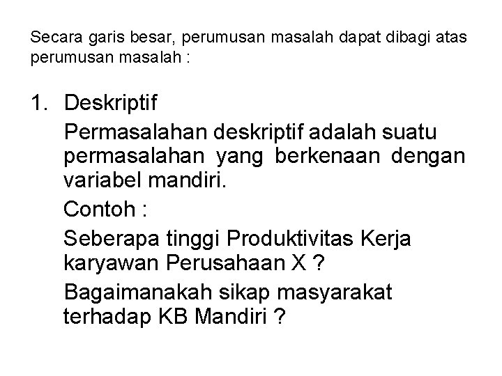 Secara garis besar, perumusan masalah dapat dibagi atas perumusan masalah : 1. Deskriptif Permasalahan