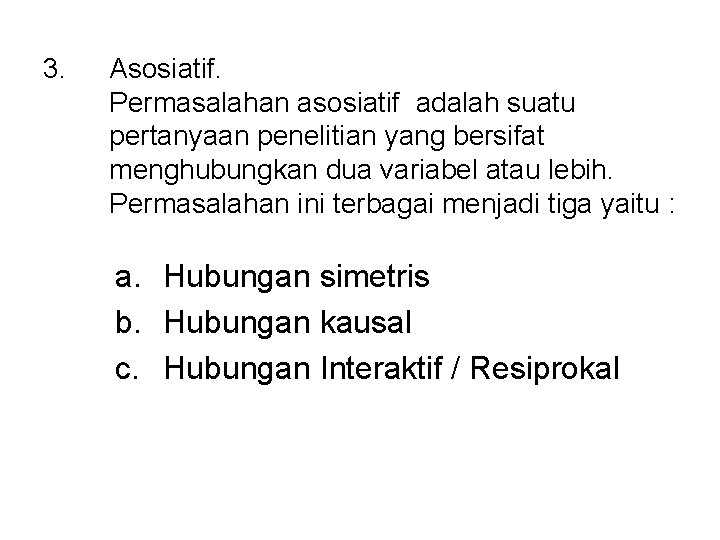 3. Asosiatif. Permasalahan asosiatif adalah suatu pertanyaan penelitian yang bersifat menghubungkan dua variabel atau