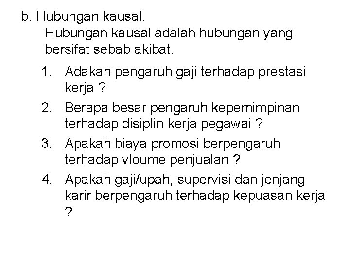 b. Hubungan kausal adalah hubungan yang bersifat sebab akibat. 1. Adakah pengaruh gaji terhadap